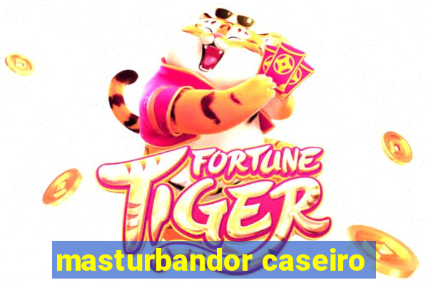 masturbandor caseiro